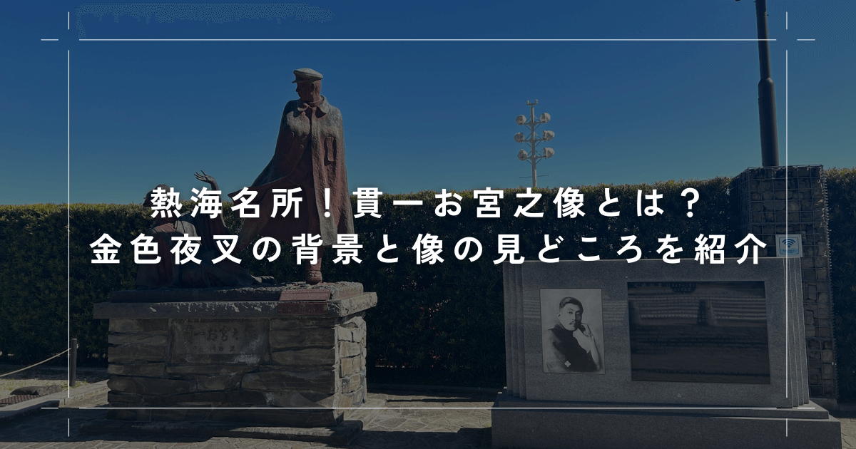 熱海名所！貫一お宮之像とは？金色夜叉の背景と像の見どころを紹介
