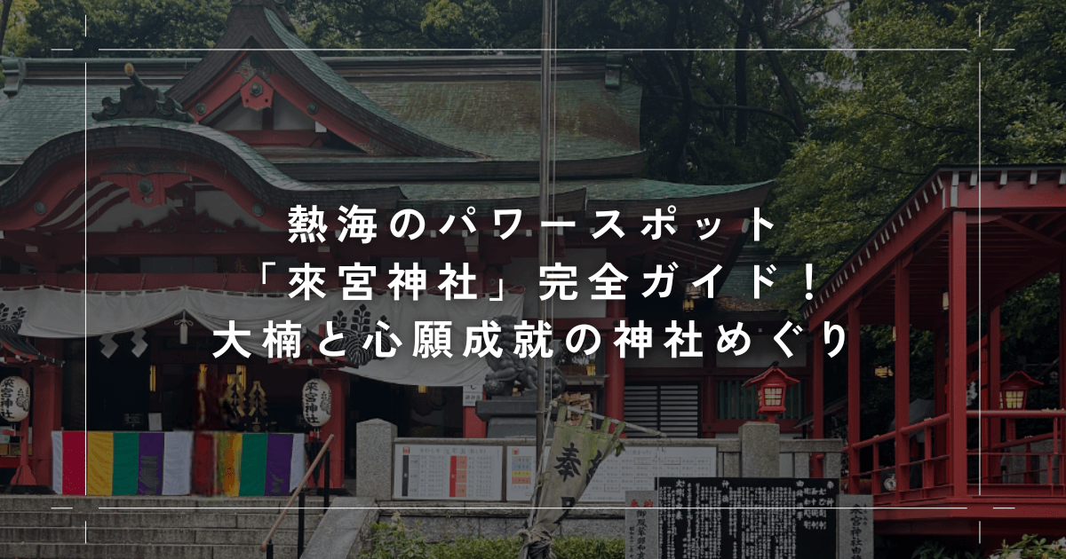 熱海のパワースポット「來宮神社」完全ガイド！大楠と心願成就の神社めぐり