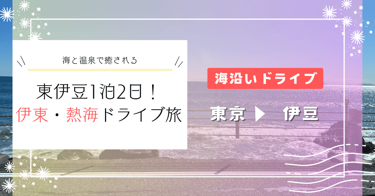 東伊豆1泊2日！海と温泉で癒される「伊東・熱海ドライブ旅」