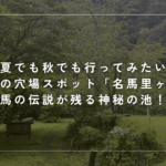 夏でも秋でも行ってみたい茨城の穴場スポット名馬里ヶ淵！馬の伝説が残る神秘の池！