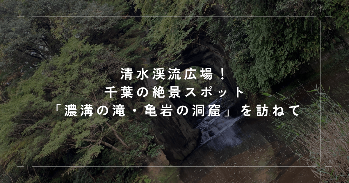 清水渓流広場！千葉の絶景スポット「濃溝の滝・亀岩の洞窟」を訪ねて