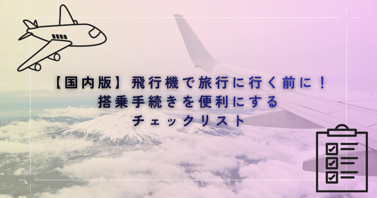 国内版：飛行機で旅行に行く前に！搭乗手続きを便利にするチェックリスト