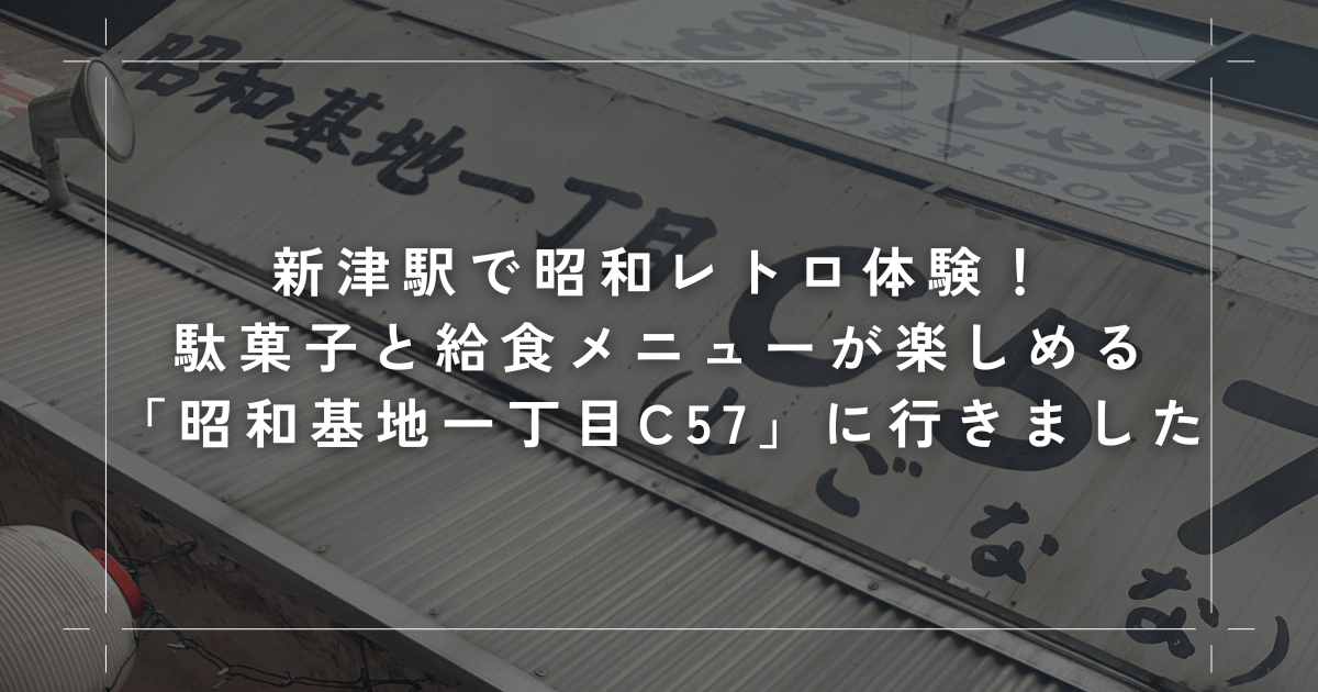 新津駅で昭和レトロ体験！駄菓子と給食メニューが楽しめる「昭和基地一丁目C57」に立ち寄ってみました