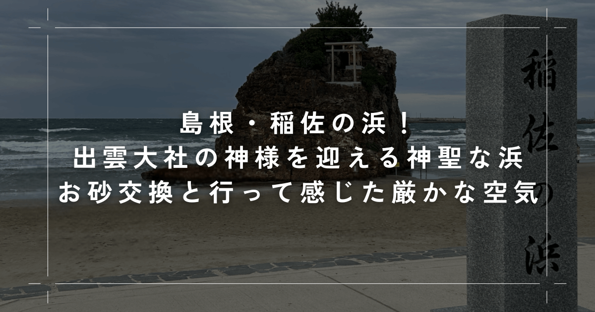 島根・稲佐の浜！出雲大社の神様を迎える神聖な浜へ｜お砂交換の意味と実際に行って感じた厳かな空気